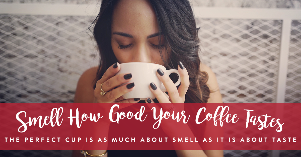 Smell how good your coffee tastes!